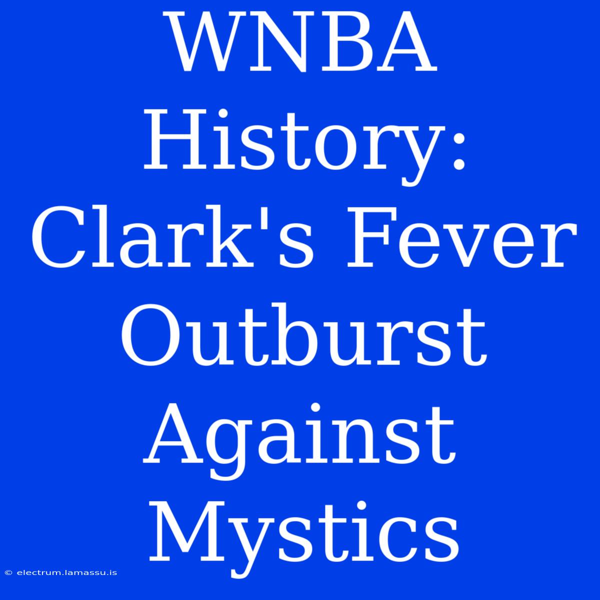 WNBA History: Clark's Fever Outburst Against Mystics