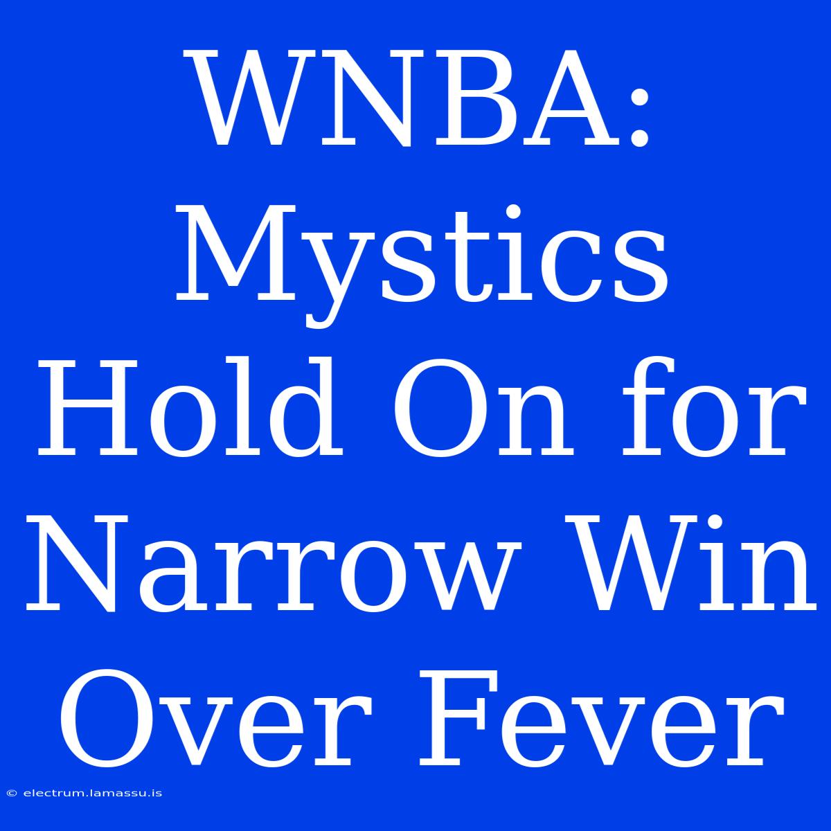 WNBA: Mystics Hold On For Narrow Win Over Fever 