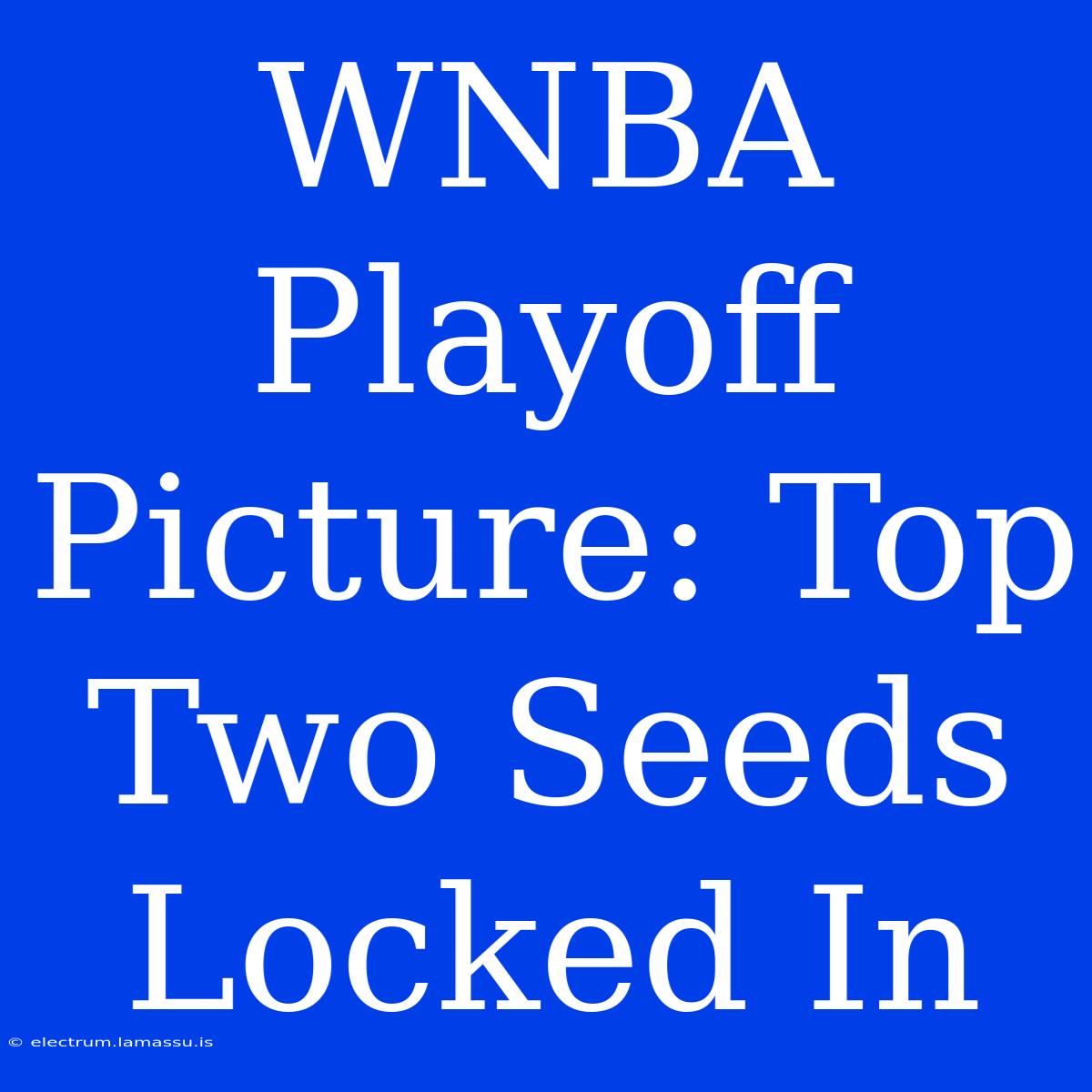 WNBA Playoff Picture: Top Two Seeds Locked In 