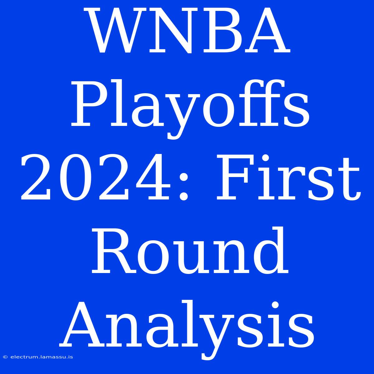 WNBA Playoffs 2024: First Round Analysis