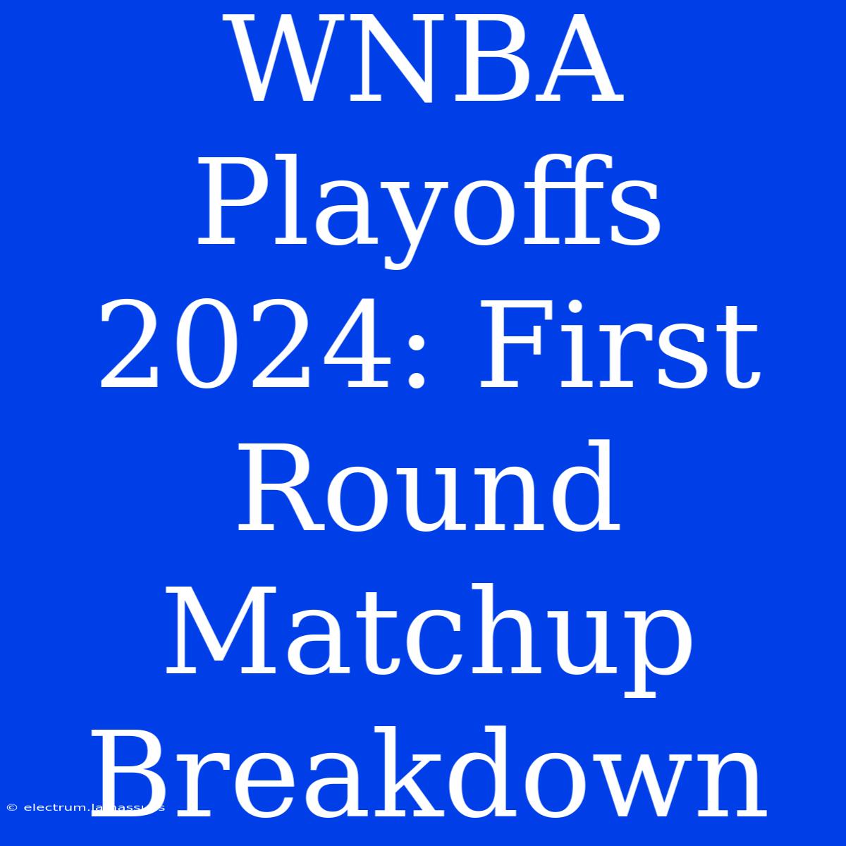 WNBA Playoffs 2024: First Round Matchup Breakdown