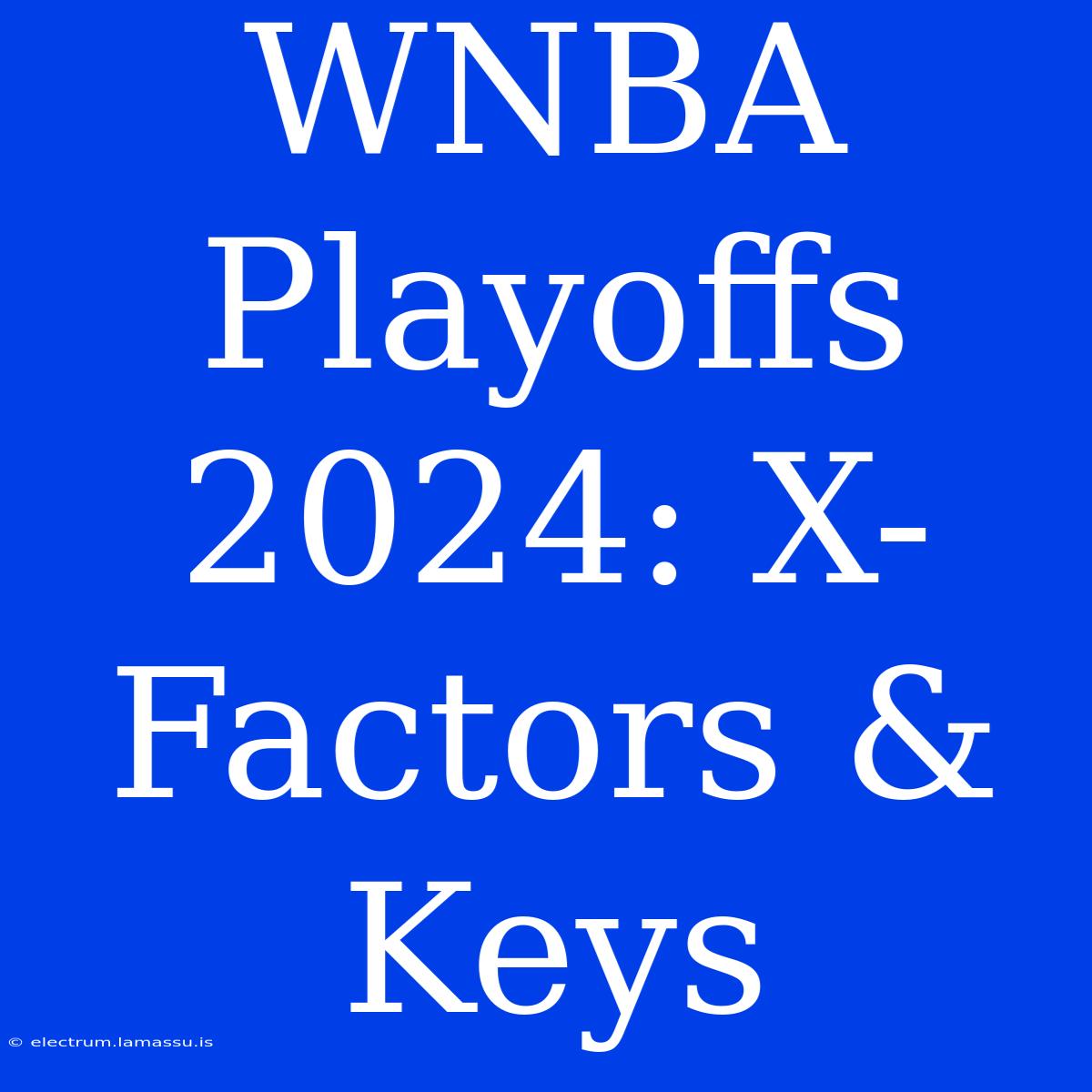 WNBA Playoffs 2024: X-Factors & Keys