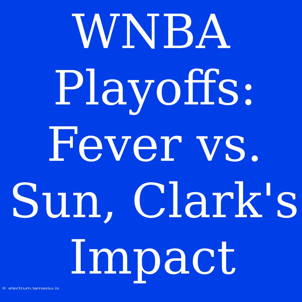 WNBA Playoffs: Fever Vs. Sun, Clark's Impact