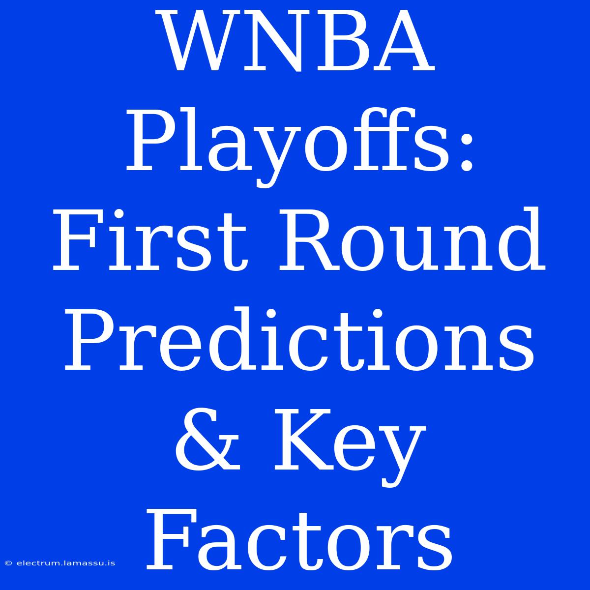 WNBA Playoffs: First Round Predictions & Key Factors