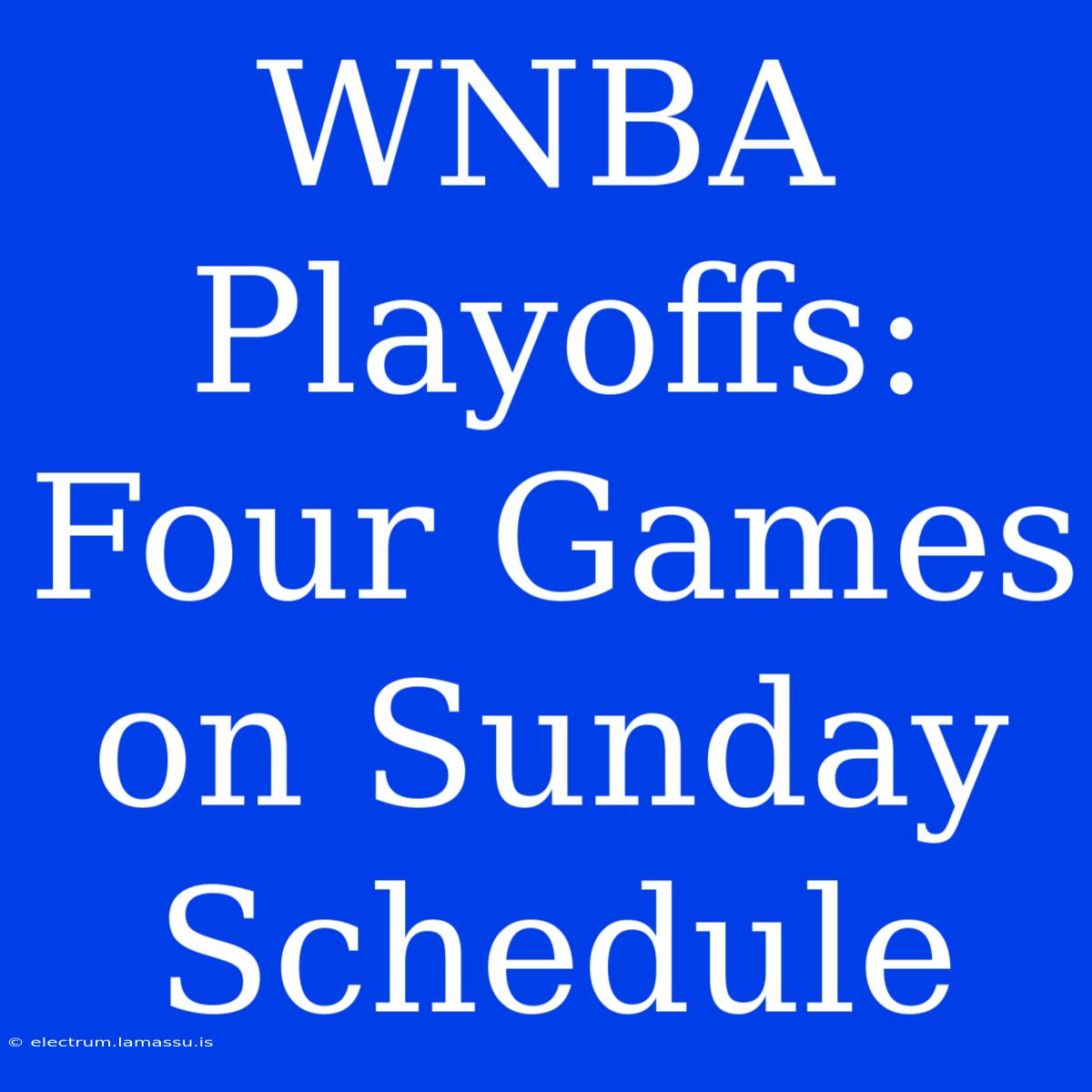 WNBA Playoffs: Four Games On Sunday Schedule 