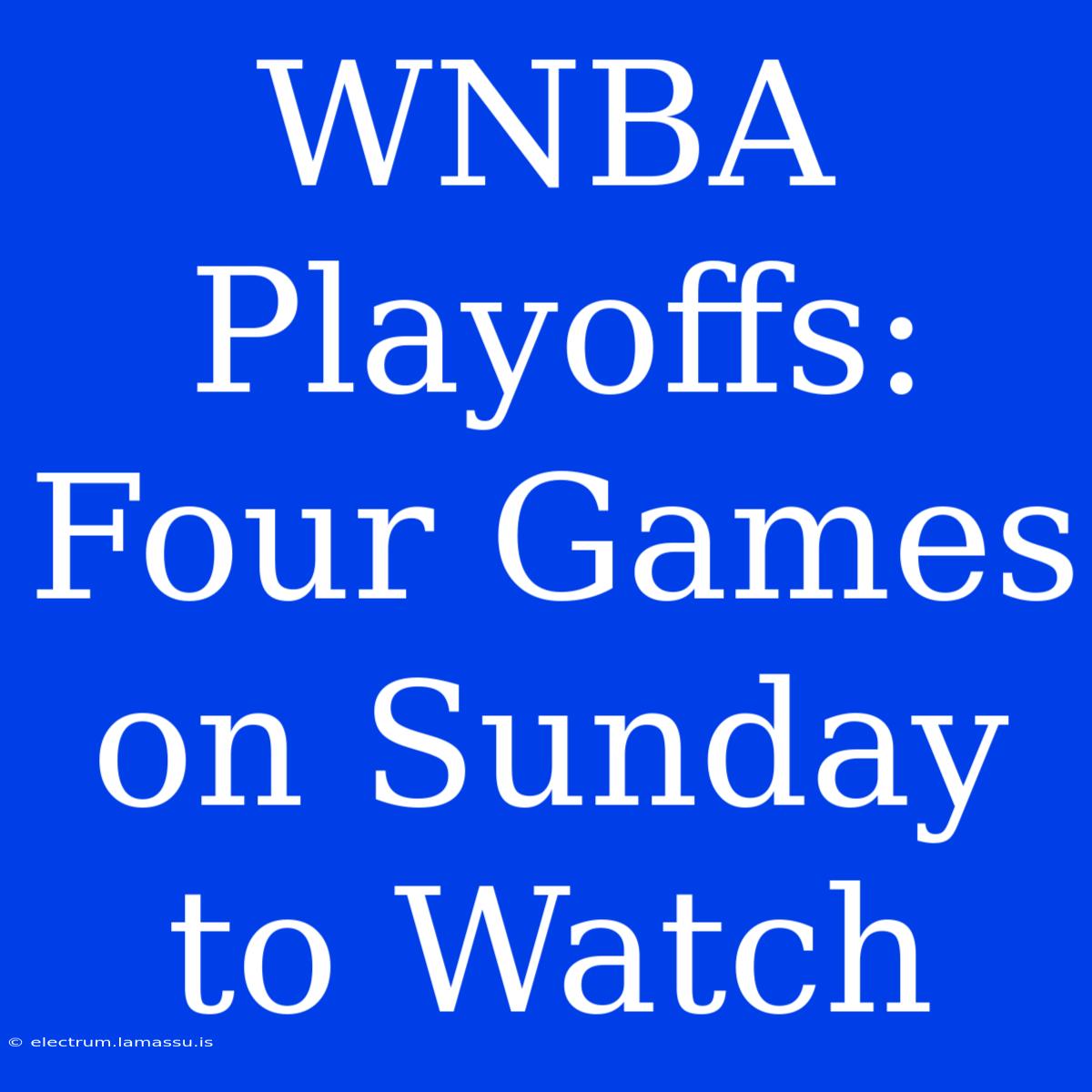 WNBA Playoffs: Four Games On Sunday To Watch