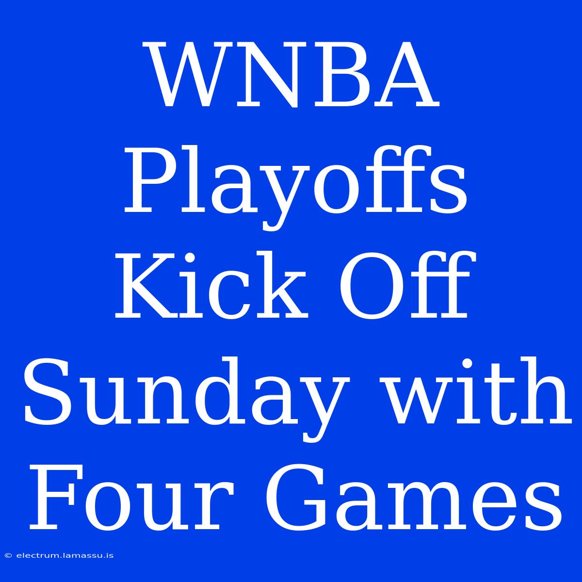 WNBA Playoffs Kick Off Sunday With Four Games