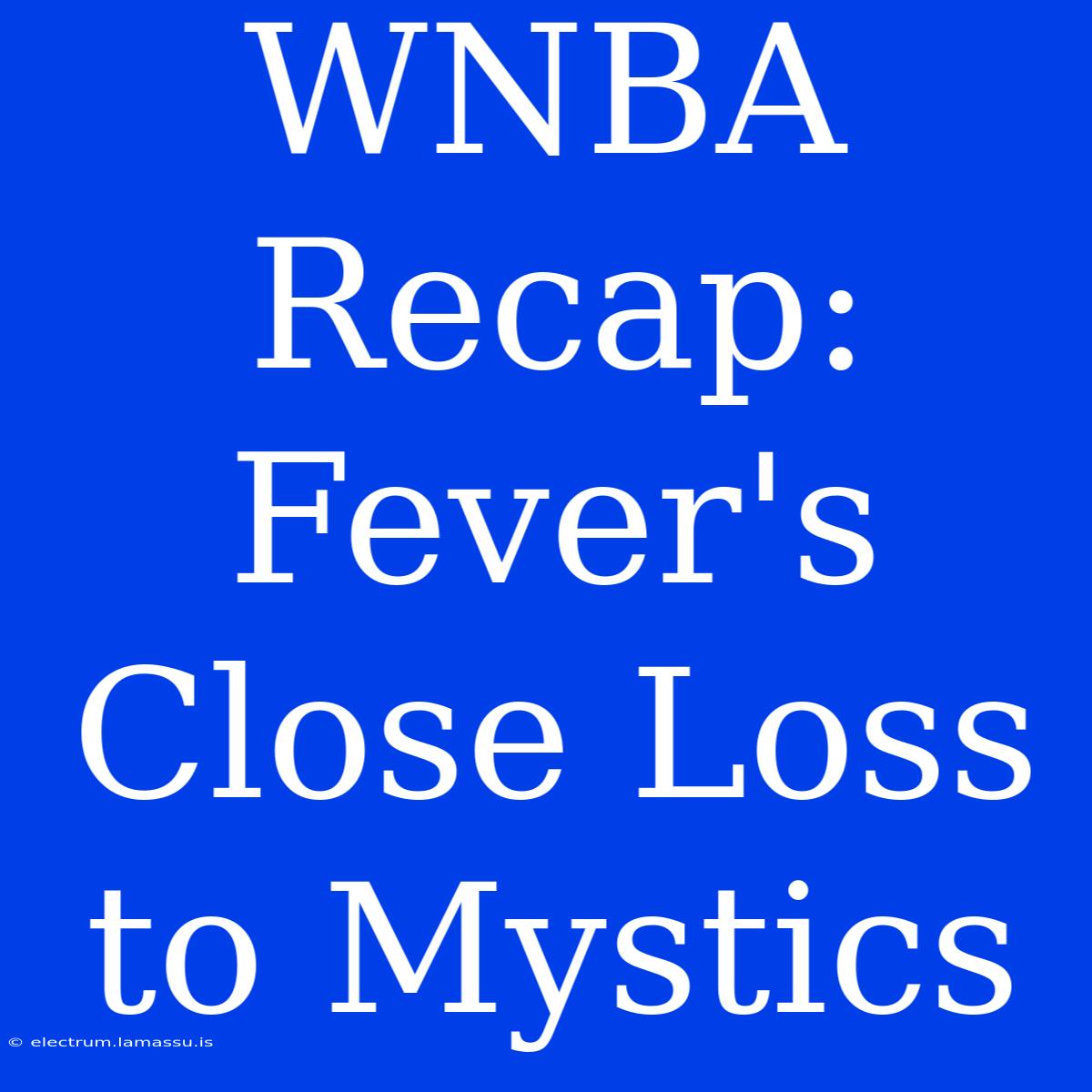 WNBA Recap: Fever's Close Loss To Mystics