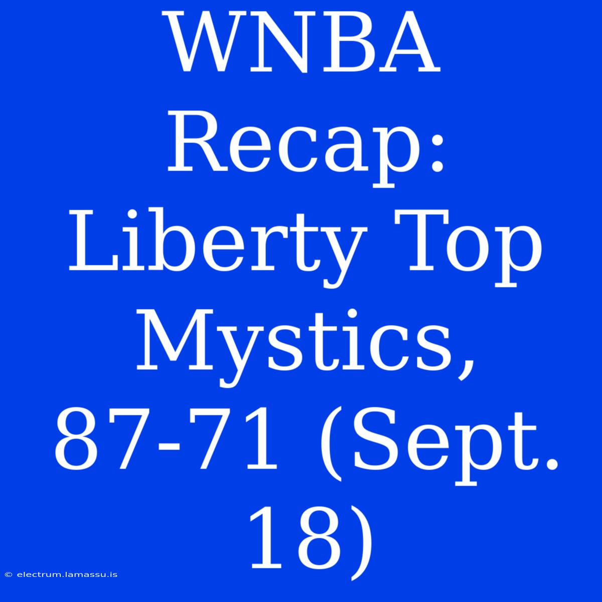 WNBA Recap: Liberty Top Mystics, 87-71 (Sept. 18) 