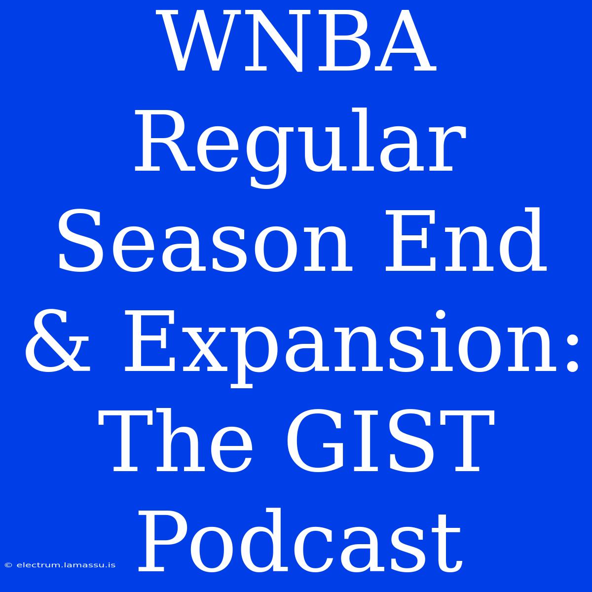 WNBA Regular Season End & Expansion: The GIST Podcast