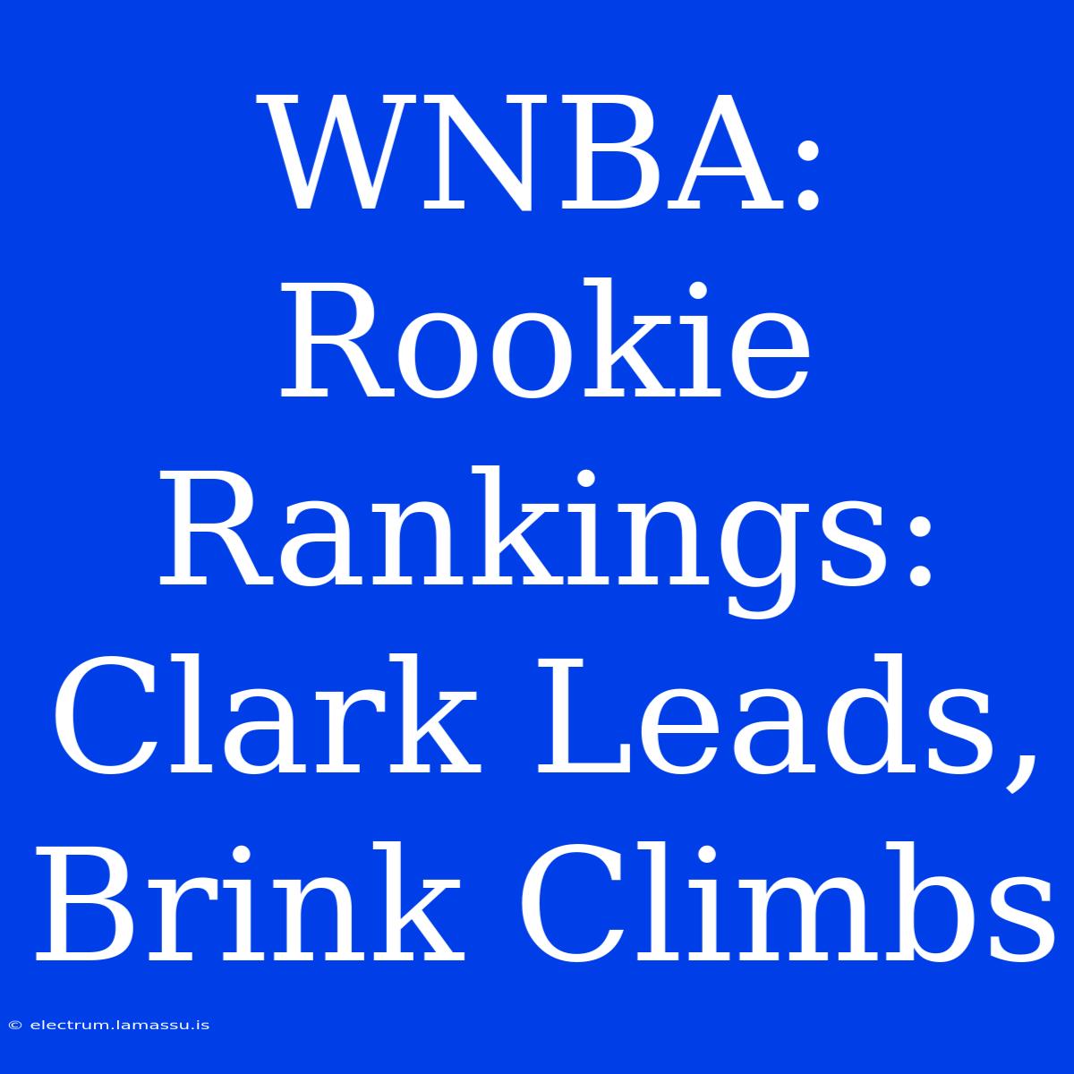 WNBA: Rookie Rankings: Clark Leads, Brink Climbs 