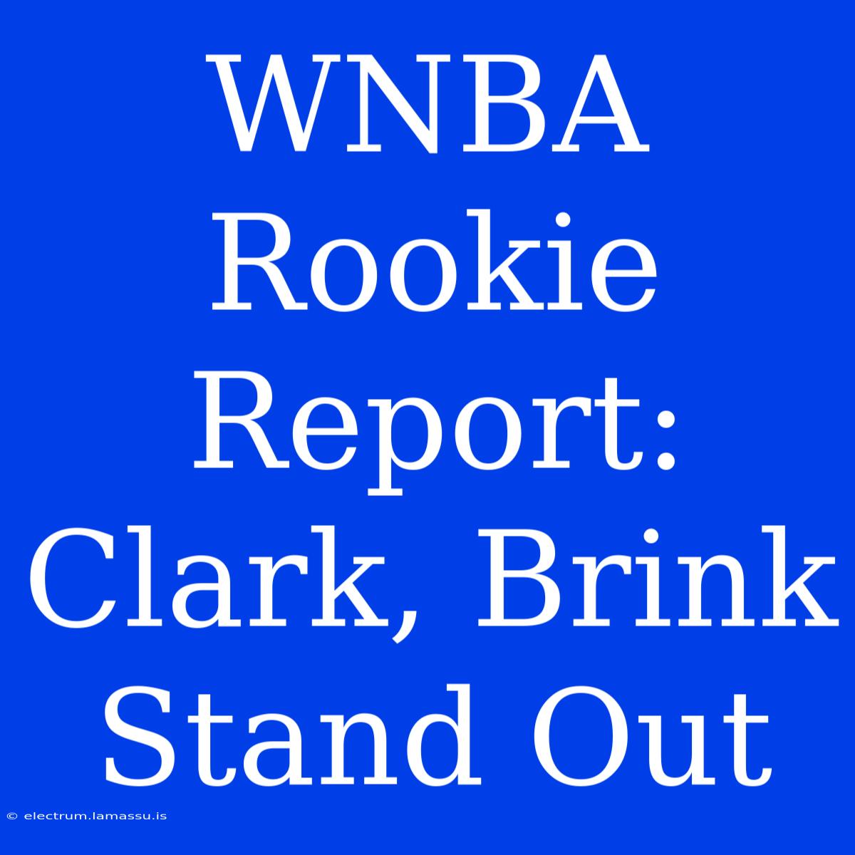 WNBA Rookie Report: Clark, Brink Stand Out