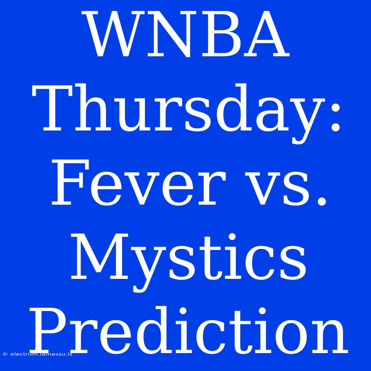 WNBA Thursday: Fever Vs. Mystics Prediction