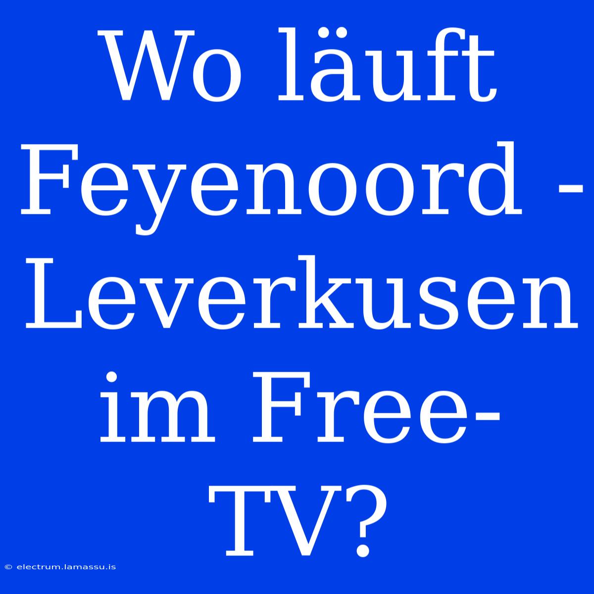 Wo Läuft Feyenoord - Leverkusen Im Free-TV?