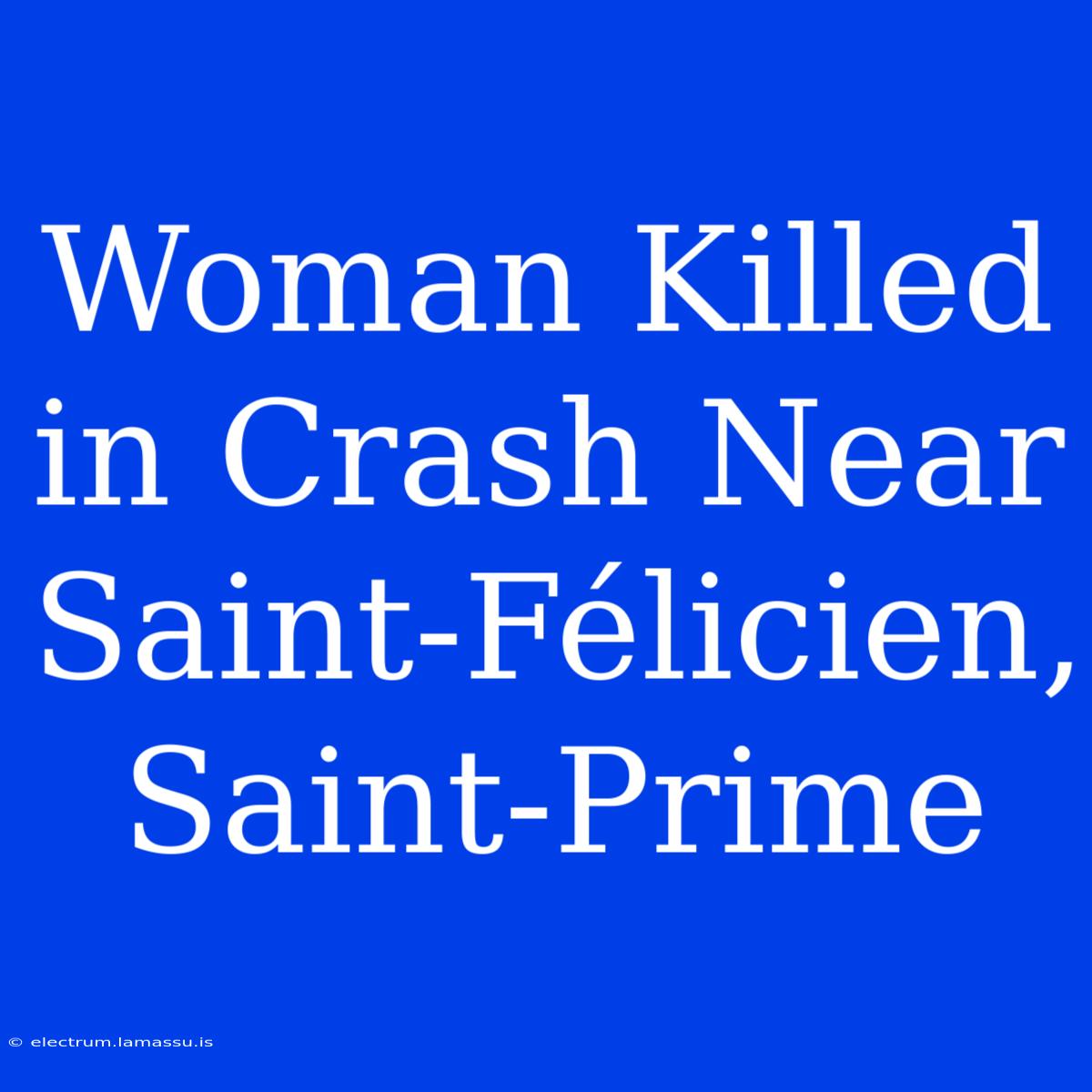 Woman Killed In Crash Near Saint-Félicien, Saint-Prime 