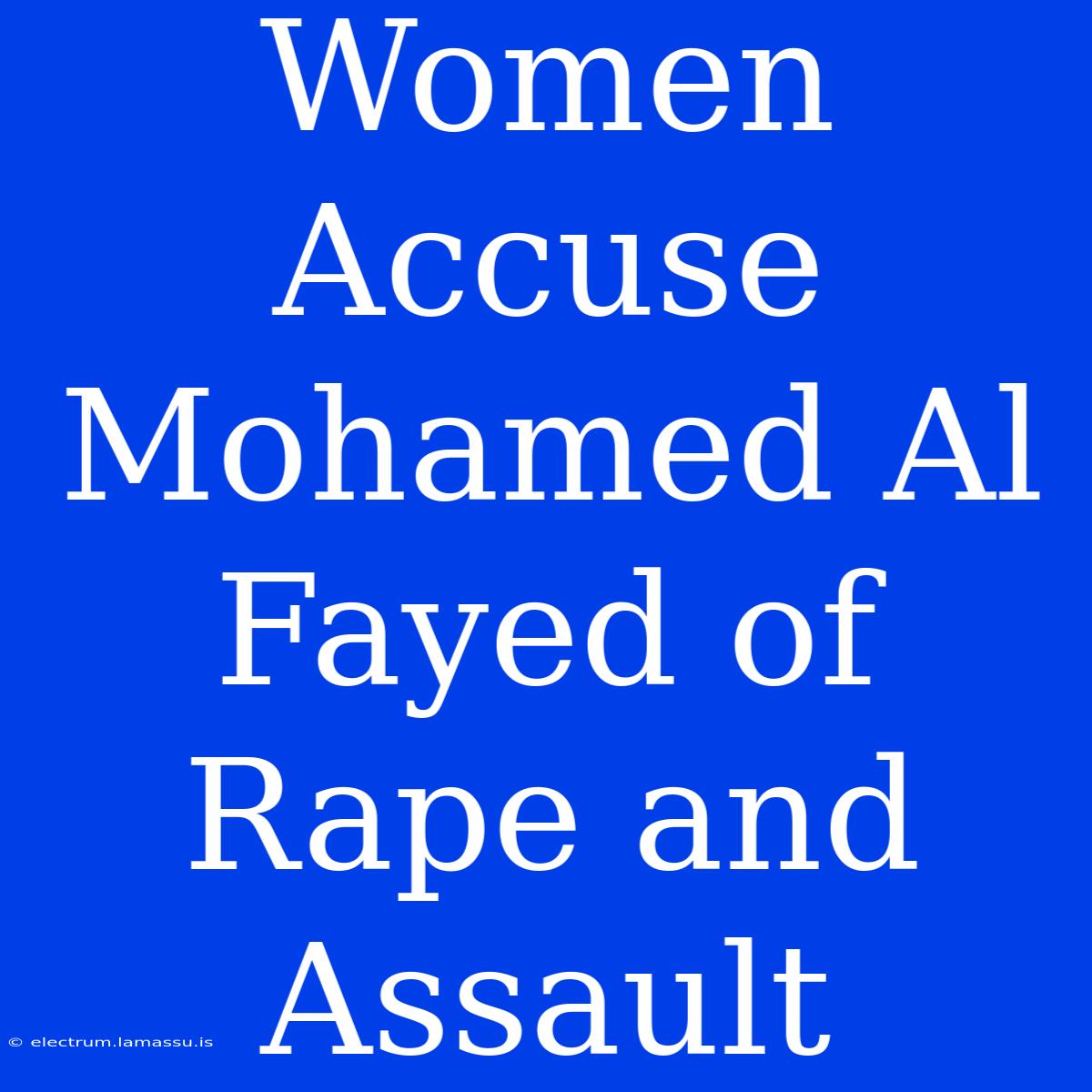 Women Accuse Mohamed Al Fayed Of Rape And Assault 