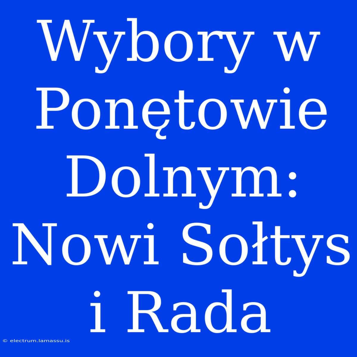 Wybory W Ponętowie Dolnym: Nowi Sołtys I Rada