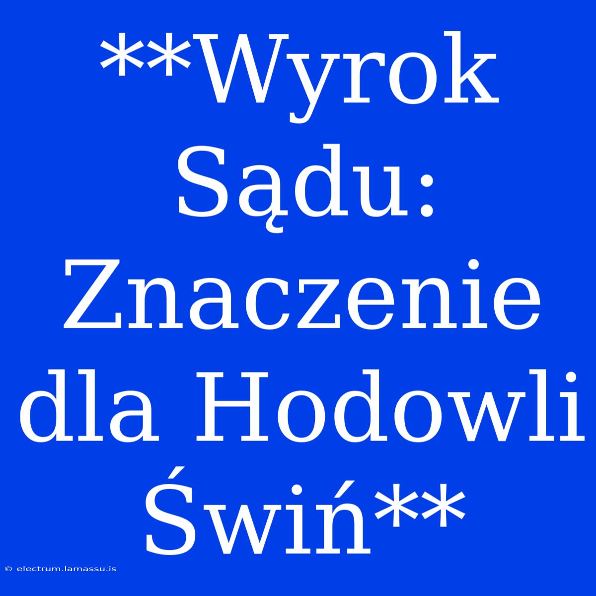 **Wyrok Sądu: Znaczenie Dla Hodowli Świń** 