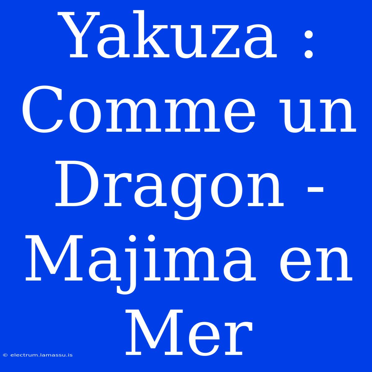 Yakuza : Comme Un Dragon - Majima En Mer