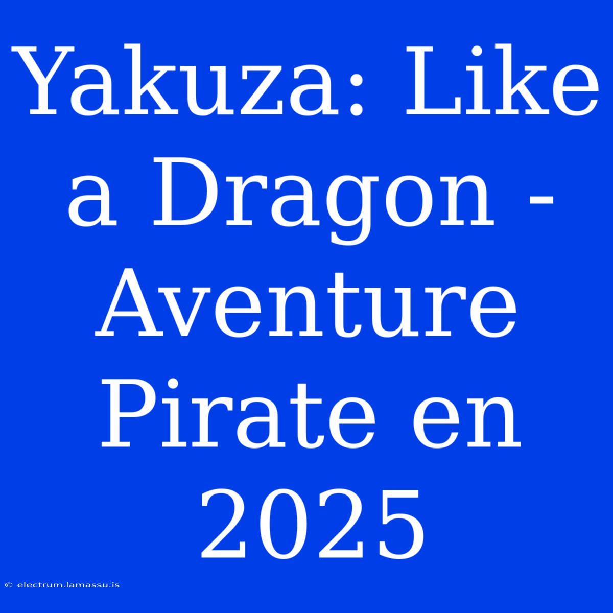 Yakuza: Like A Dragon -  Aventure Pirate En 2025 