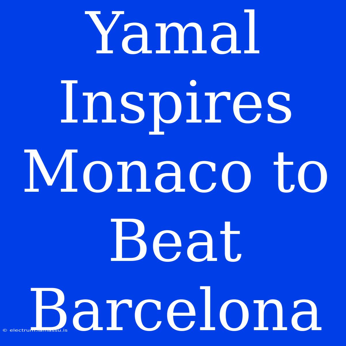 Yamal Inspires Monaco To Beat Barcelona