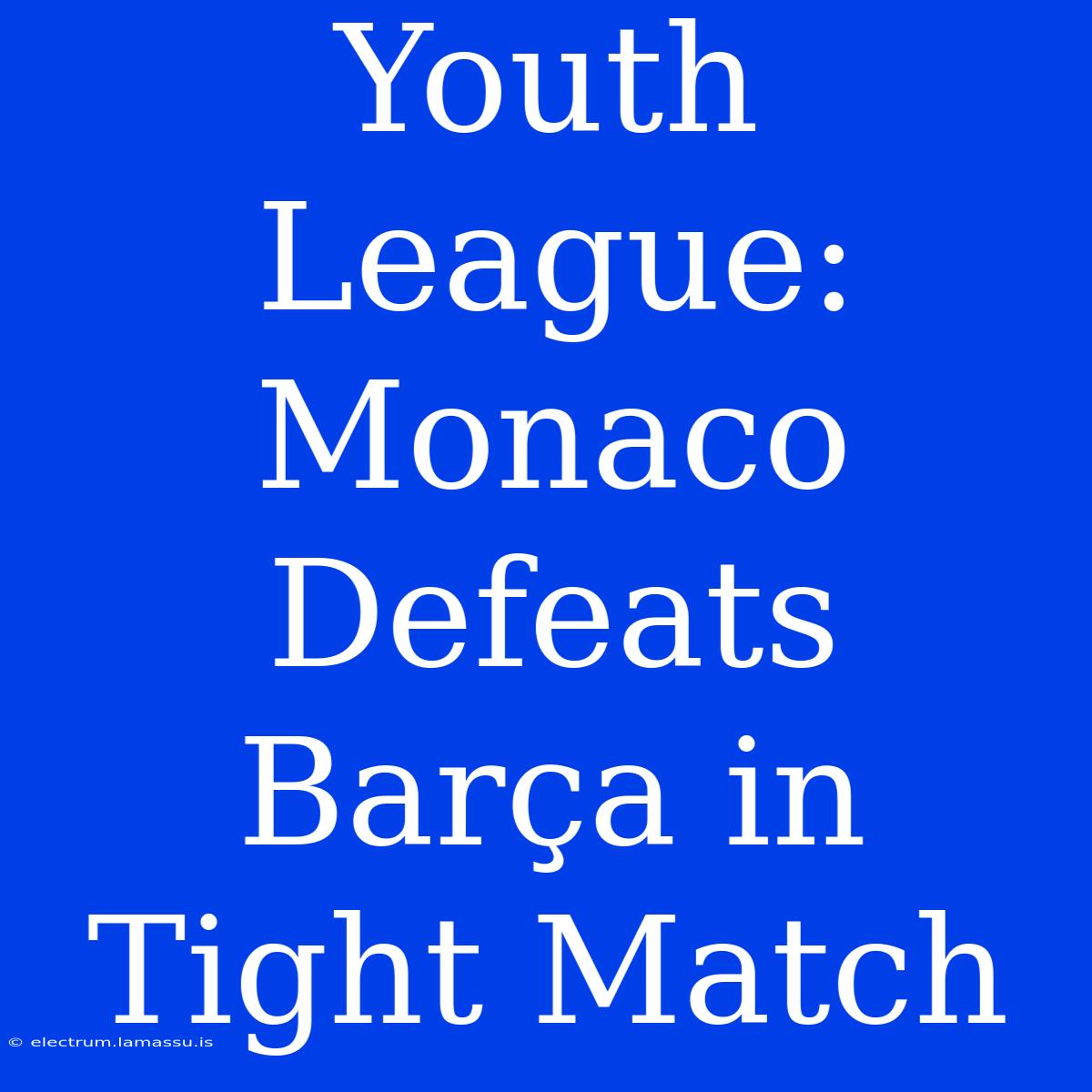 Youth League: Monaco Defeats Barça In Tight Match