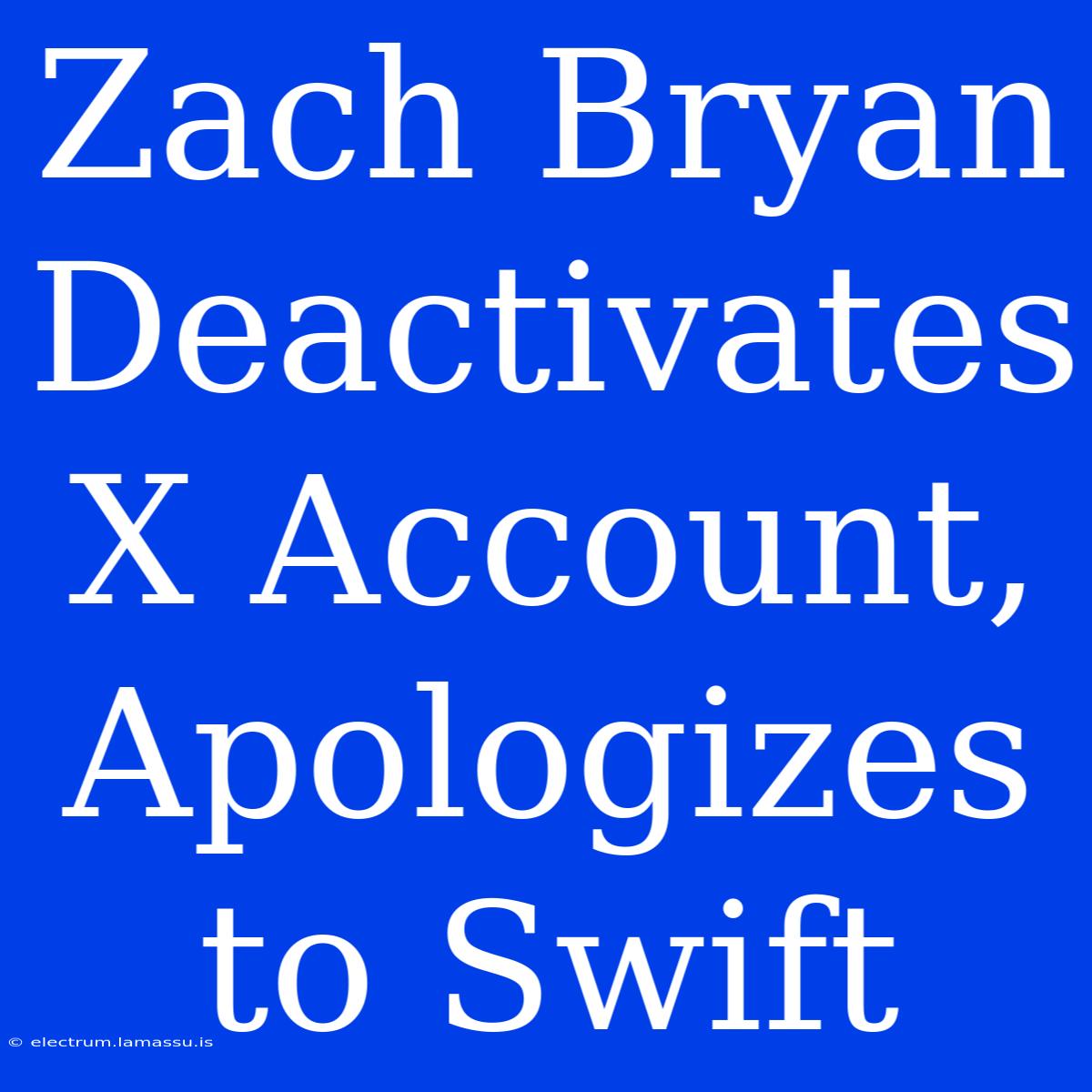 Zach Bryan Deactivates X Account, Apologizes To Swift