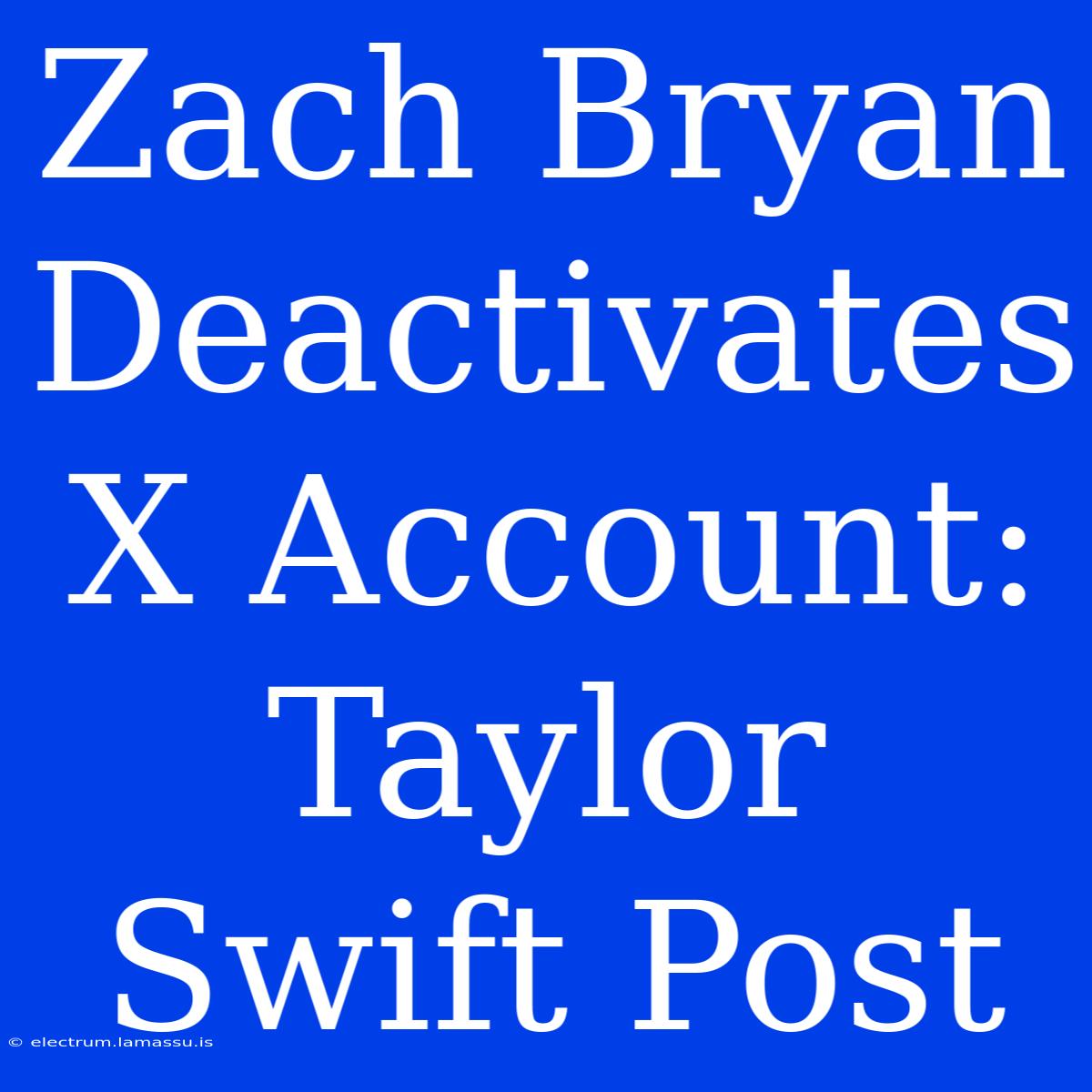 Zach Bryan Deactivates X Account: Taylor Swift Post