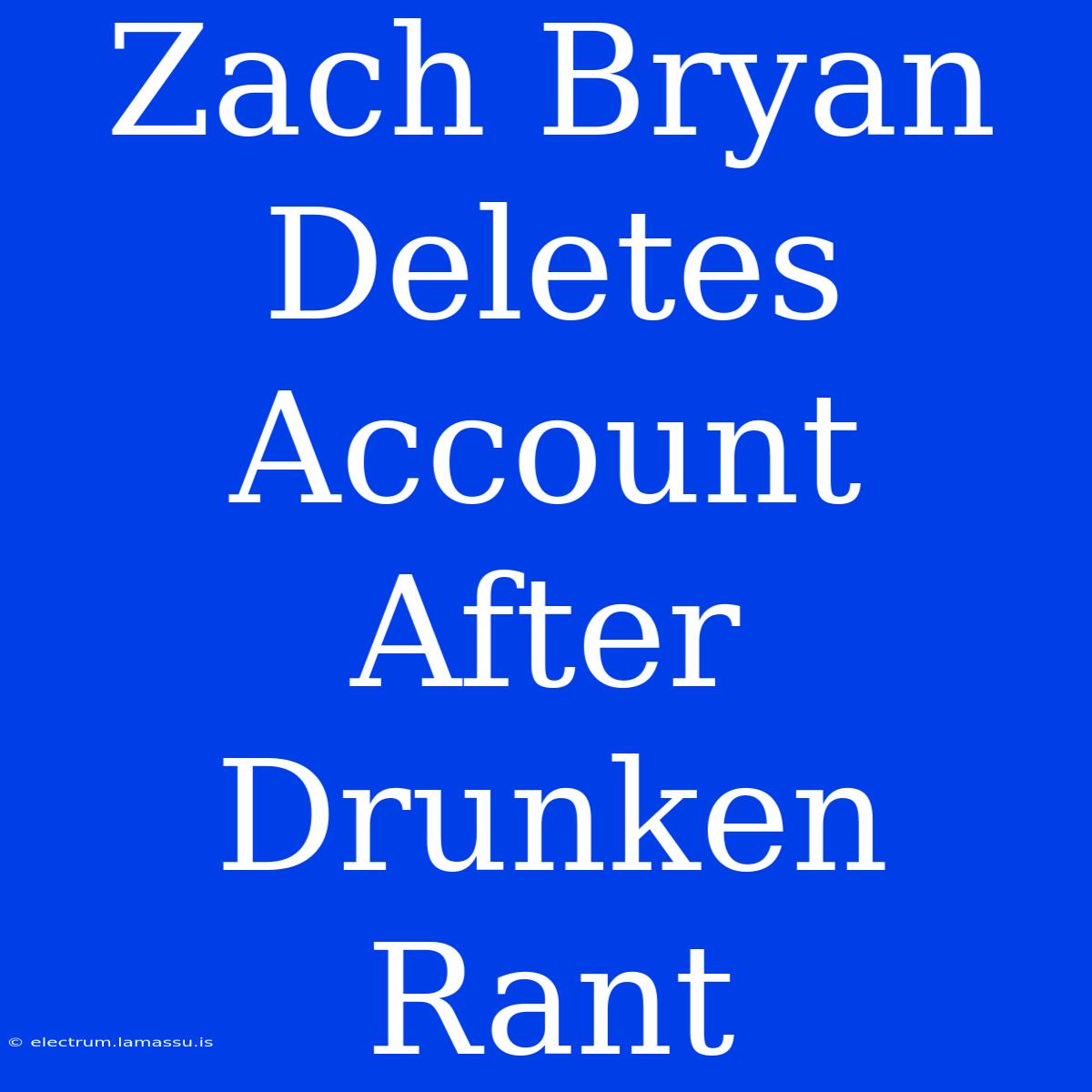 Zach Bryan Deletes Account After Drunken Rant