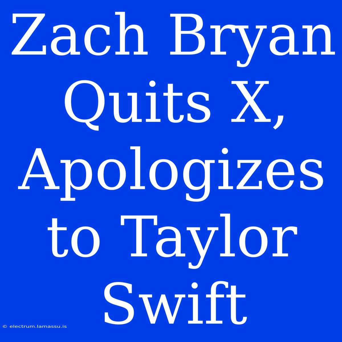 Zach Bryan Quits X, Apologizes To Taylor Swift