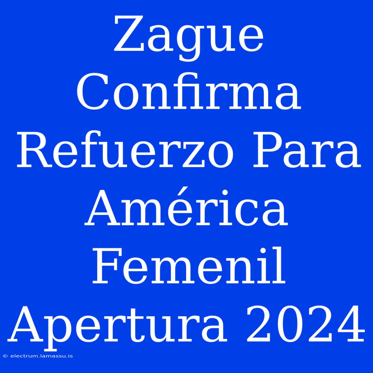 Zague Confirma Refuerzo Para América Femenil Apertura 2024