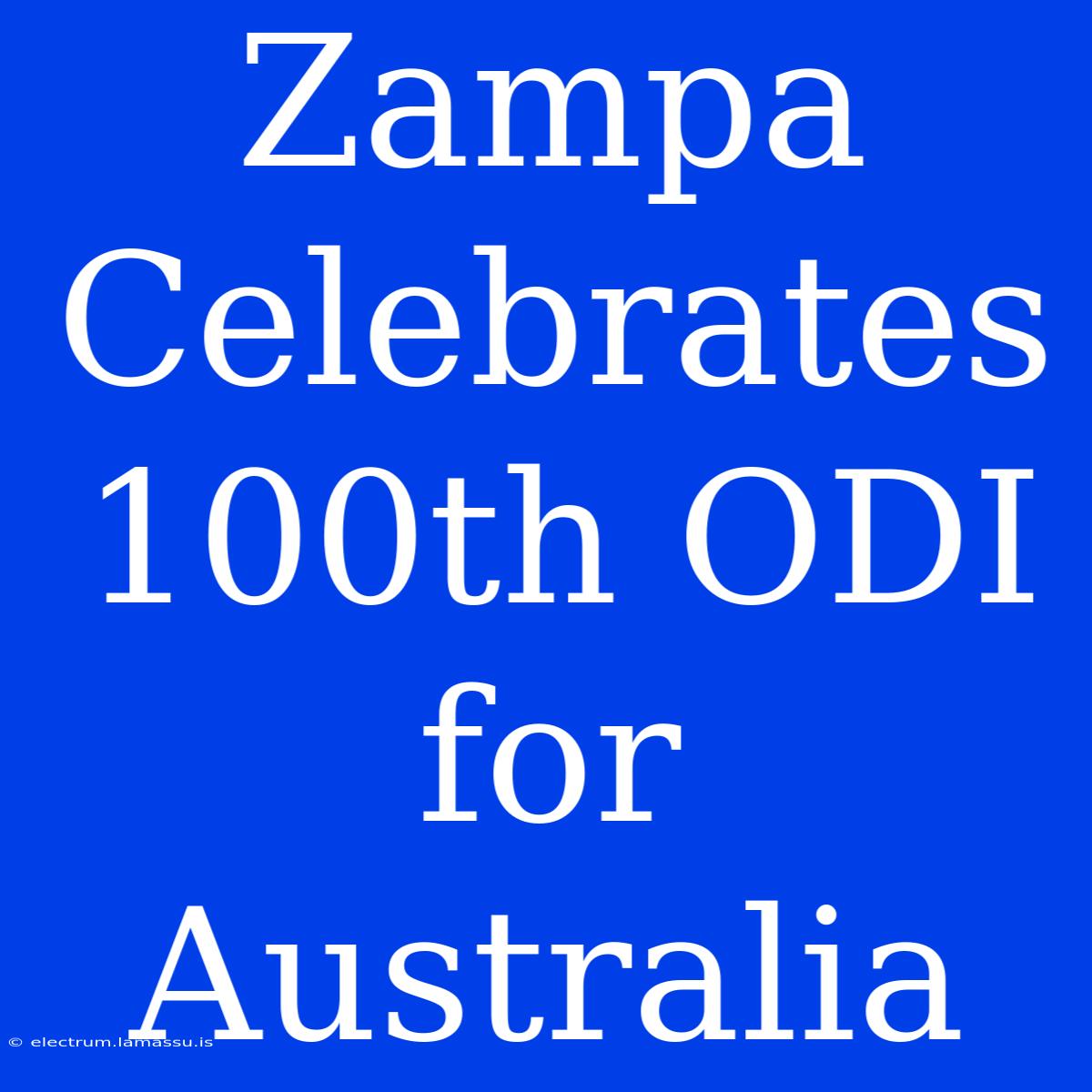 Zampa Celebrates 100th ODI For Australia 