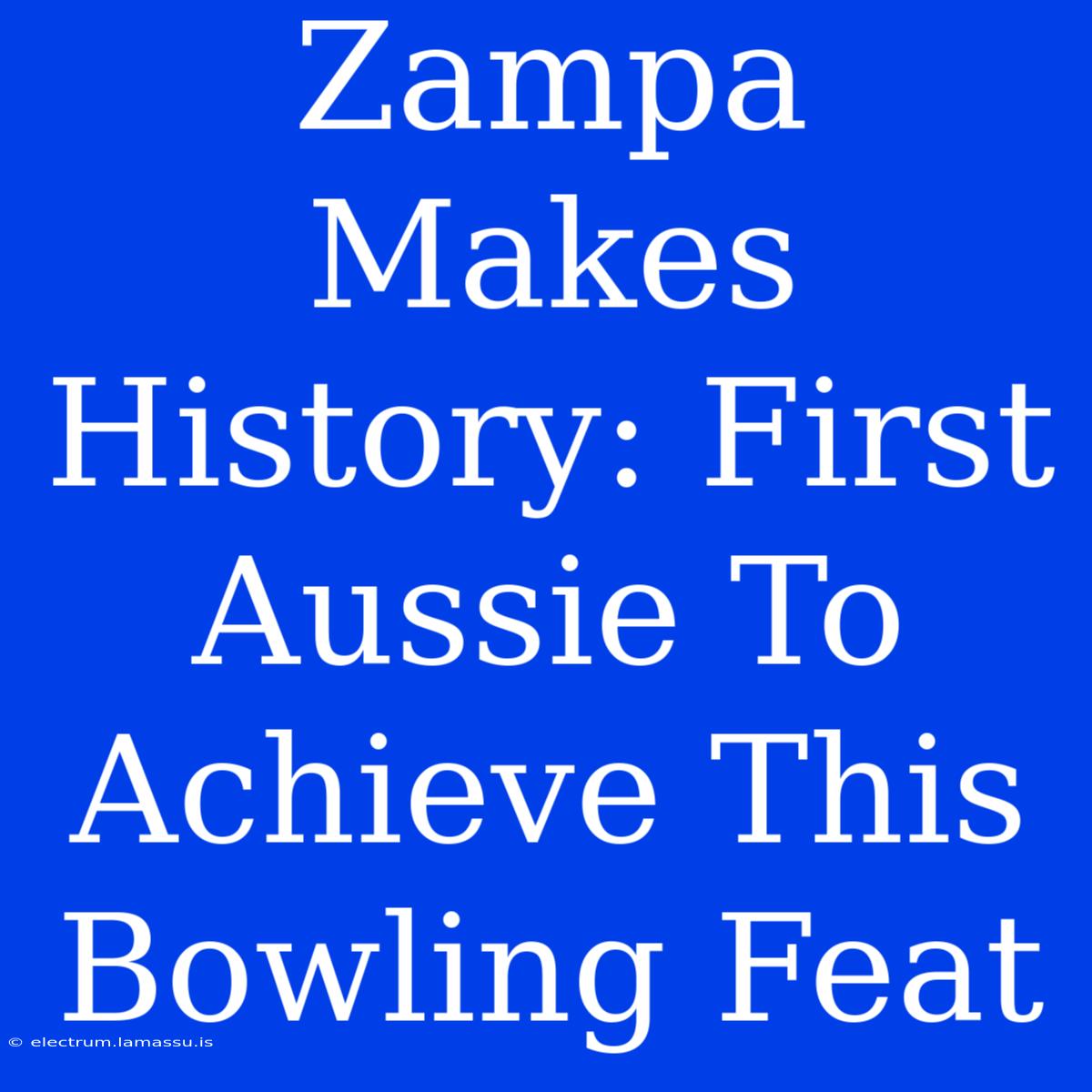 Zampa Makes History: First Aussie To Achieve This Bowling Feat