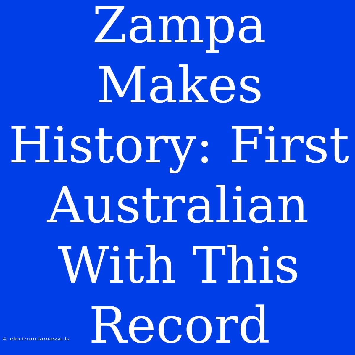 Zampa Makes History: First Australian With This Record