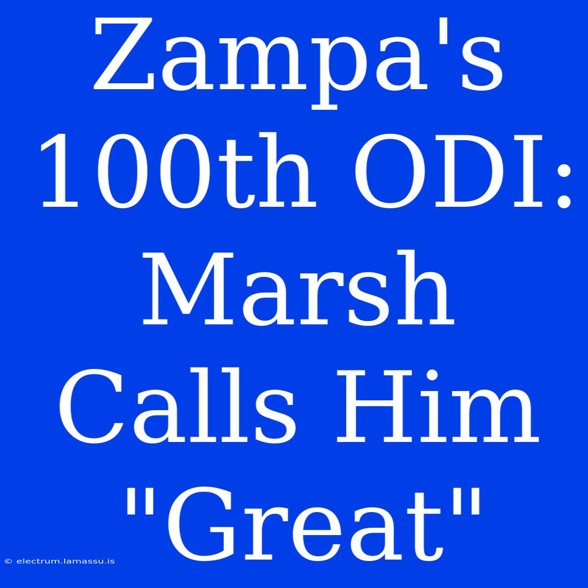 Zampa's 100th ODI: Marsh Calls Him 