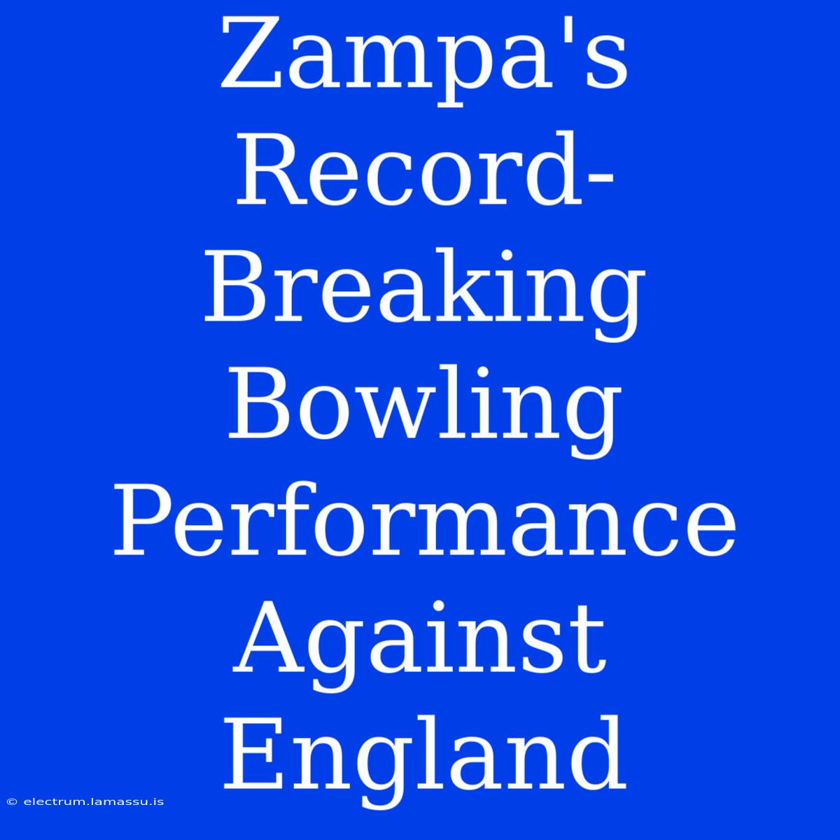 Zampa's Record-Breaking Bowling Performance Against England 