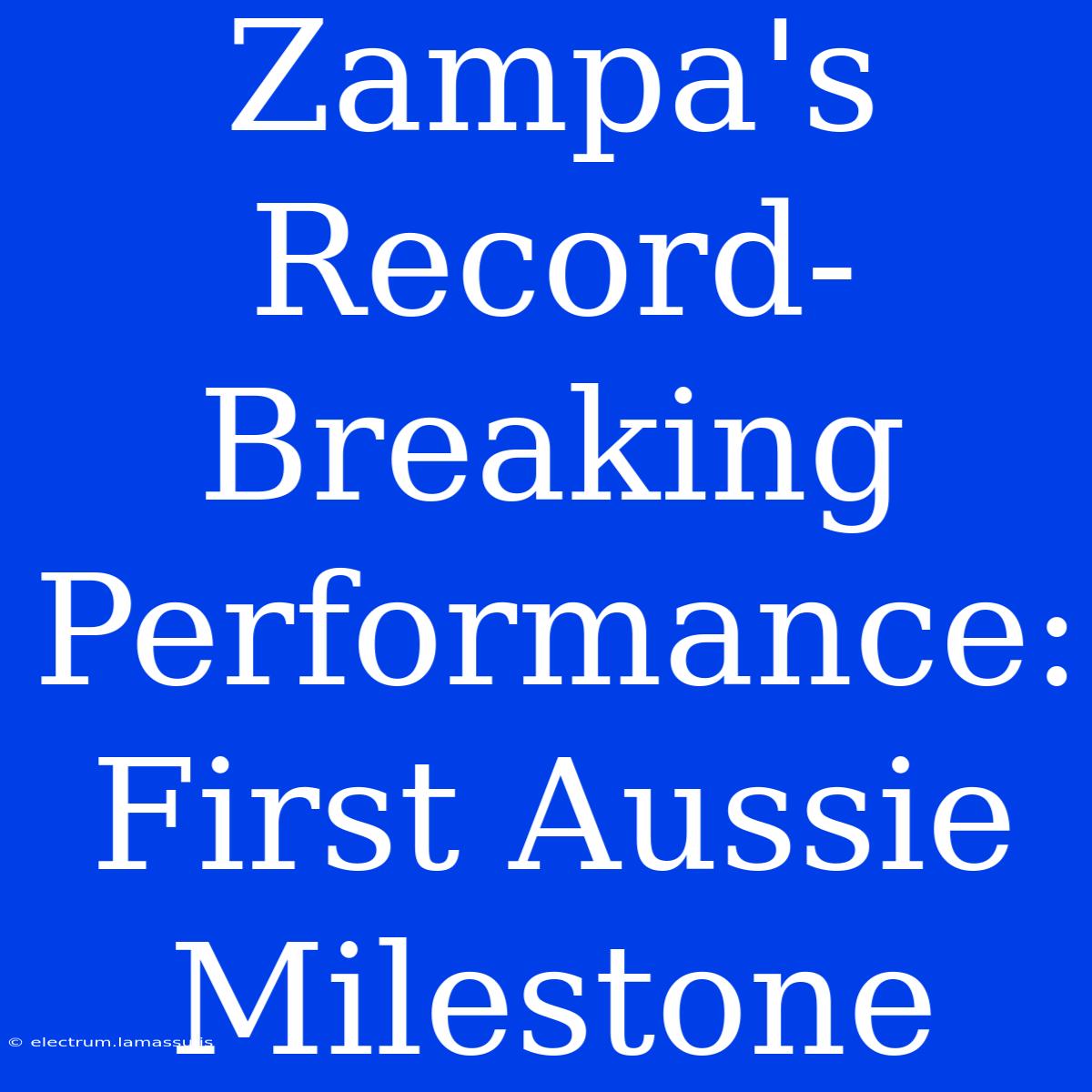 Zampa's Record-Breaking Performance: First Aussie Milestone