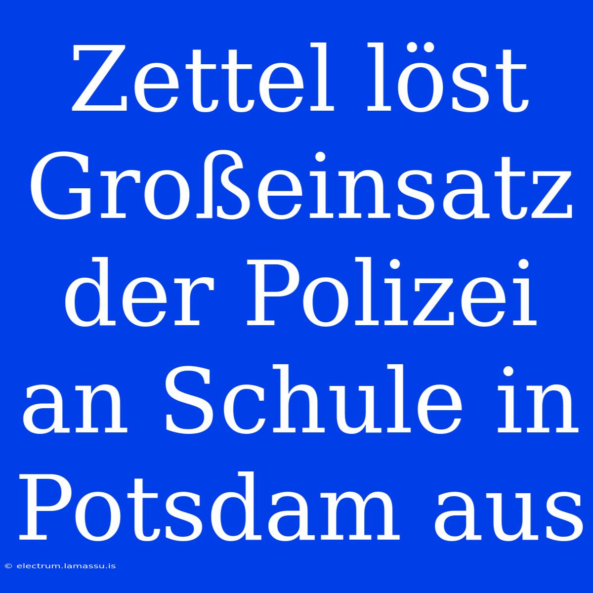 Zettel Löst Großeinsatz Der Polizei An Schule In Potsdam Aus